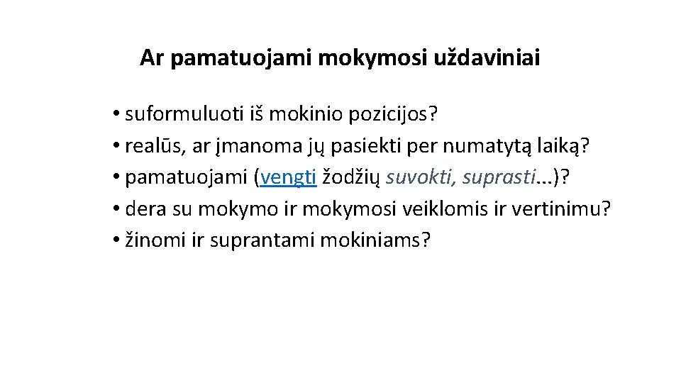 Ar pamatuojami mokymosi uždaviniai • suformuluoti iš mokinio pozicijos? • realūs, ar įmanoma jų Ar pamatuojami mokymosi uždaviniai • suformuluoti iš mokinio pozicijos? • realūs, ar įmanoma jų