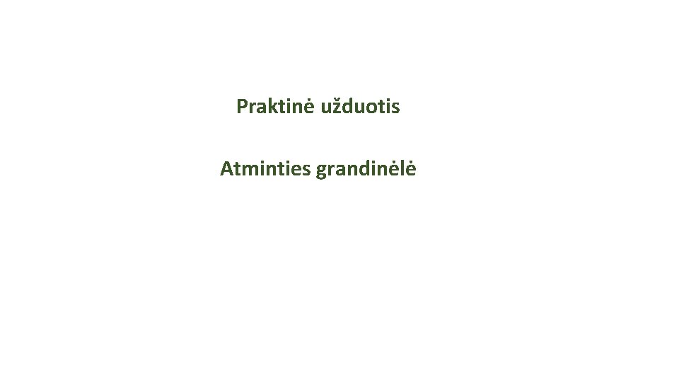 Praktinė užduotis Atminties grandinėlė Praktinė užduotis Atminties grandinėlė