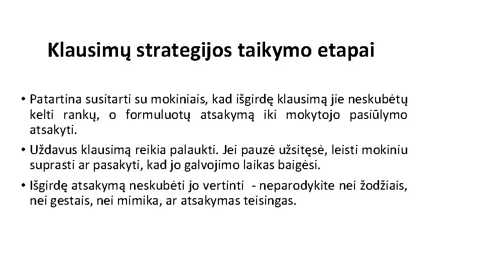 Klausimų strategijos taikymo etapai • Patartina susitarti su mokiniais, kad išgirdę klausimą jie neskubėtų Klausimų strategijos taikymo etapai • Patartina susitarti su mokiniais, kad išgirdę klausimą jie neskubėtų