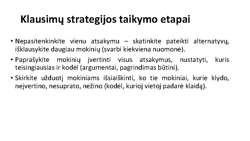 Klausimų strategijos taikymo etapai • Nepasitenkinkite vienu atsakymu – skatinkite pateikti alternatyvų, išklausykite daugiau Klausimų strategijos taikymo etapai • Nepasitenkinkite vienu atsakymu – skatinkite pateikti alternatyvų, išklausykite daugiau