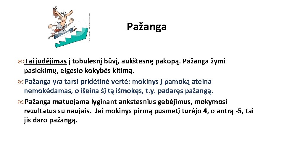 Pažanga Tai judėjimas į tobulesnį būvį, aukštesnę pakopą. Pažanga žymi pasiekimų, elgesio kokybės kitimą. Pažanga Tai judėjimas į tobulesnį būvį, aukštesnę pakopą. Pažanga žymi pasiekimų, elgesio kokybės kitimą.