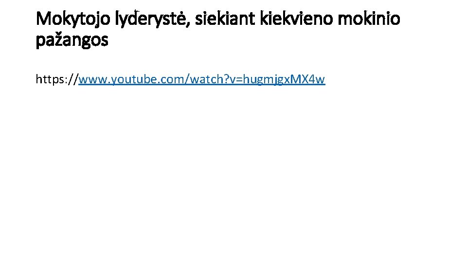 Mokytojo lyderystė, siekiant kiekvieno mokinio pažangos https: //www. youtube. com/watch? v=hugmjgx. MX 4 w Mokytojo lyderystė, siekiant kiekvieno mokinio pažangos https: //www. youtube. com/watch? v=hugmjgx. MX 4 w