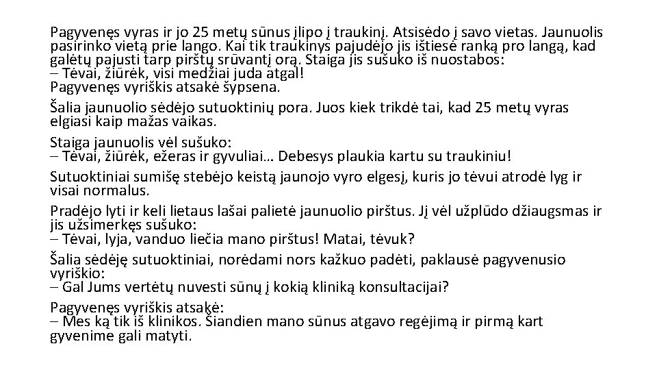 Pagyvenęs vyras ir jo 25 metų sūnus įlipo į traukinį. Atsisėdo į savo vietas. Pagyvenęs vyras ir jo 25 metų sūnus įlipo į traukinį. Atsisėdo į savo vietas.