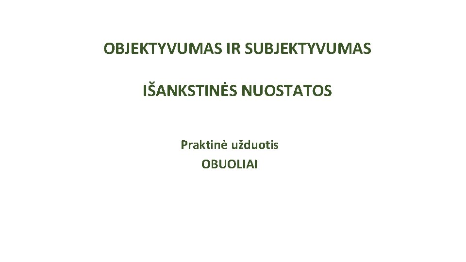 OBJEKTYVUMAS IR SUBJEKTYVUMAS IŠANKSTINĖS NUOSTATOS Praktinė užduotis OBUOLIAI OBJEKTYVUMAS IR SUBJEKTYVUMAS IŠANKSTINĖS NUOSTATOS Praktinė užduotis OBUOLIAI