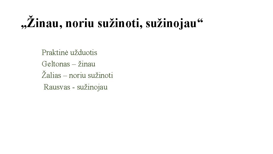 „Žinau, noriu sužinoti, sužinojau“ Praktinė užduotis Geltonas – žinau Žalias – noriu sužinoti Rausvas „Žinau, noriu sužinoti, sužinojau“ Praktinė užduotis Geltonas – žinau Žalias – noriu sužinoti Rausvas