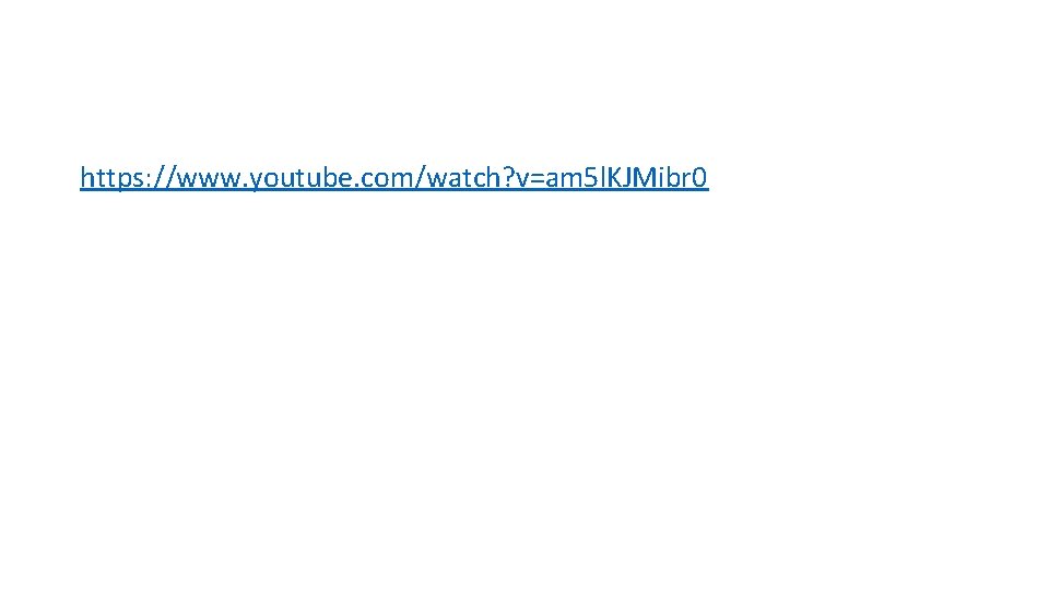 https: //www. youtube. com/watch? v=am 5 l. KJMibr 0 https: //www. youtube. com/watch? v=am 5 l. KJMibr 0