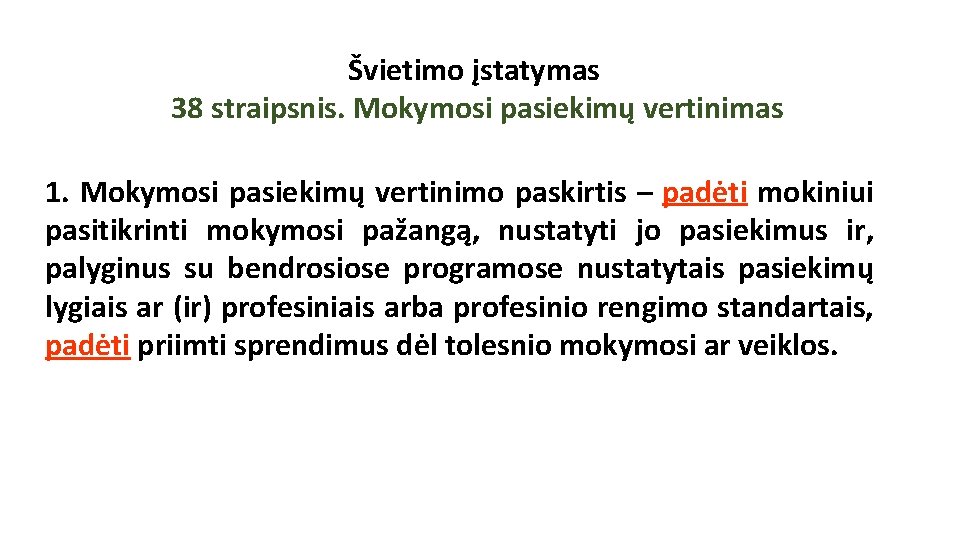 Švietimo įstatymas 38 straipsnis. Mokymosi pasiekimų vertinimas 1. Mokymosi pasiekimų vertinimo paskirtis – padėti Švietimo įstatymas 38 straipsnis. Mokymosi pasiekimų vertinimas 1. Mokymosi pasiekimų vertinimo paskirtis – padėti