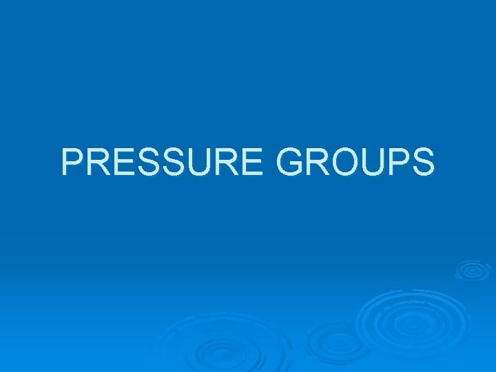 PRESSURE GROUPS 