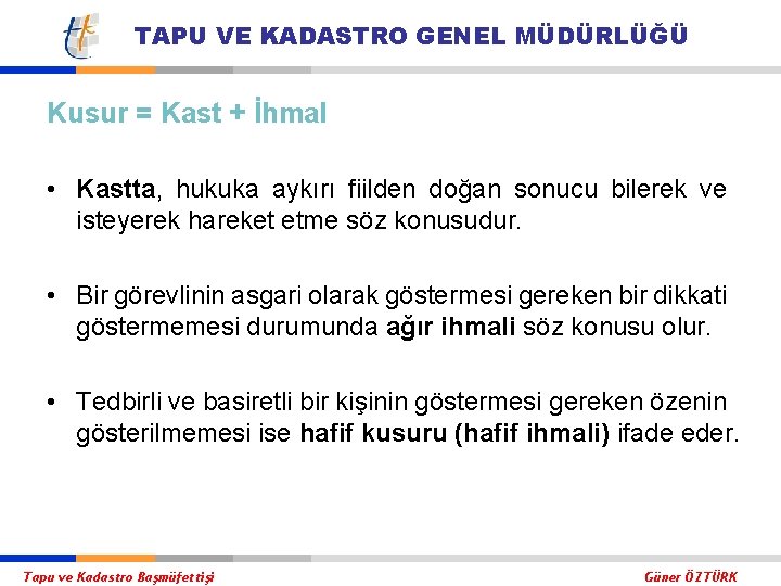 TAPU VE KADASTRO GENEL MÜDÜRLÜĞÜ Kusur = Kast + İhmal • Kastta, hukuka aykırı