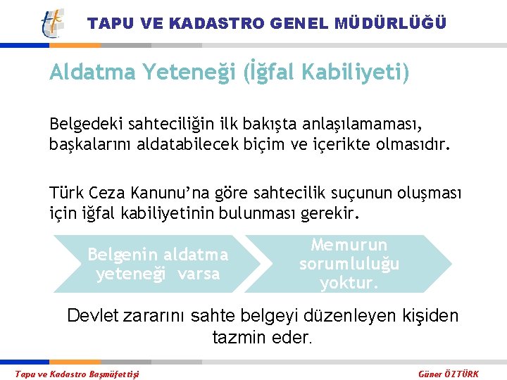 TAPU VE KADASTRO GENEL MÜDÜRLÜĞÜ Aldatma Yeteneği (İğfal Kabiliyeti) Belgedeki sahteciliğin ilk bakışta anlaşılamaması,