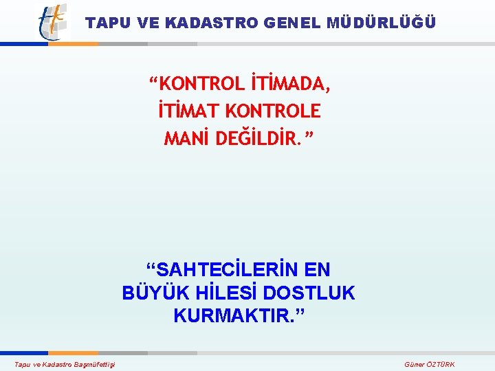 TAPU VE KADASTRO GENEL MÜDÜRLÜĞÜ “KONTROL İTİMADA, İTİMAT KONTROLE MANİ DEĞİLDİR. ” “SAHTECİLERİN EN