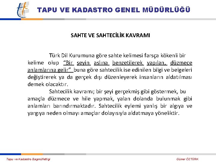 TAPU VE KADASTRO GENEL MÜDÜRLÜĞÜ SAHTE VE SAHTECİLİK KAVRAMI Türk Dil Kurumuna göre sahte