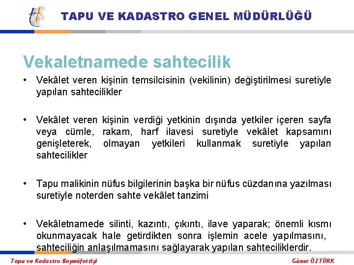 TAPU VE KADASTRO GENEL MÜDÜRLÜĞÜ Vekaletnamede sahtecilik • Vekâlet veren kişinin temsilcisinin (vekilinin) değiştirilmesi