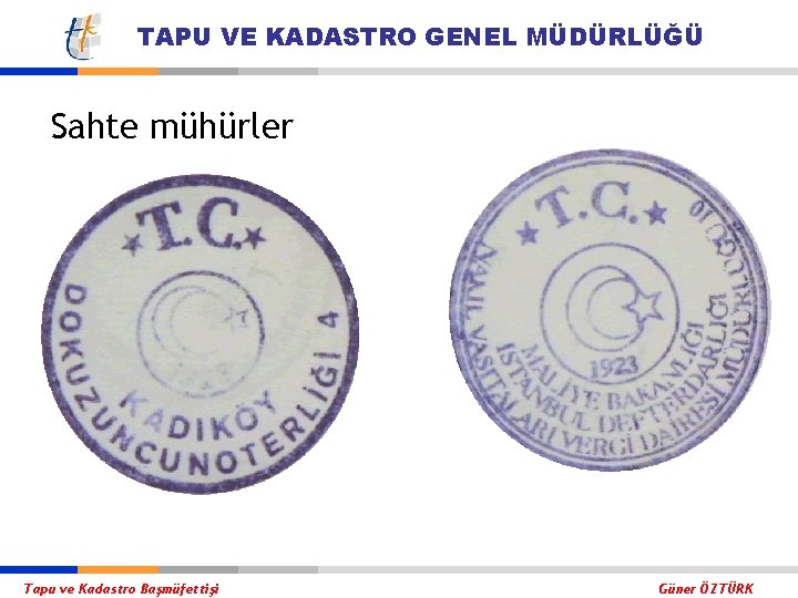 TAPU VE KADASTRO GENEL MÜDÜRLÜĞÜ Sahte mühürler Tapu ve Kadastro Başmüfettişi Güner ÖZTÜRK 