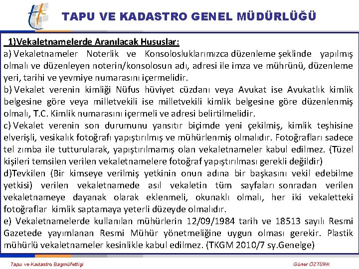 TAPU VE KADASTRO GENEL MÜDÜRLÜĞÜ 1)Vekaletnamelerde Aranılacak Hususlar: a) Vekaletnameler Noterlik ve Konsolosluklarımızca düzenleme