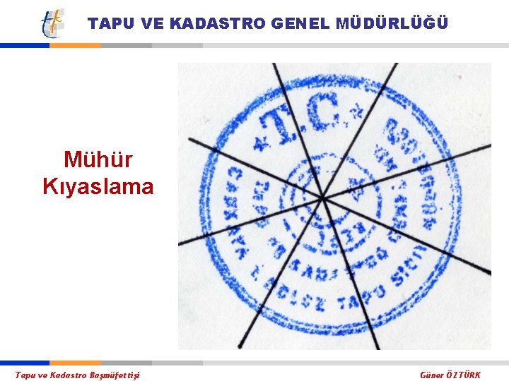 TAPU VE KADASTRO GENEL MÜDÜRLÜĞÜ Mühür Kıyaslama Tapu ve Kadastro Başmüfettişi Güner ÖZTÜRK 