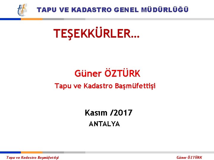 TAPU VE KADASTRO GENEL MÜDÜRLÜĞÜ TEŞEKKÜRLER… Güner ÖZTÜRK Tapu ve Kadastro Başmüfettişi Kasım /2017