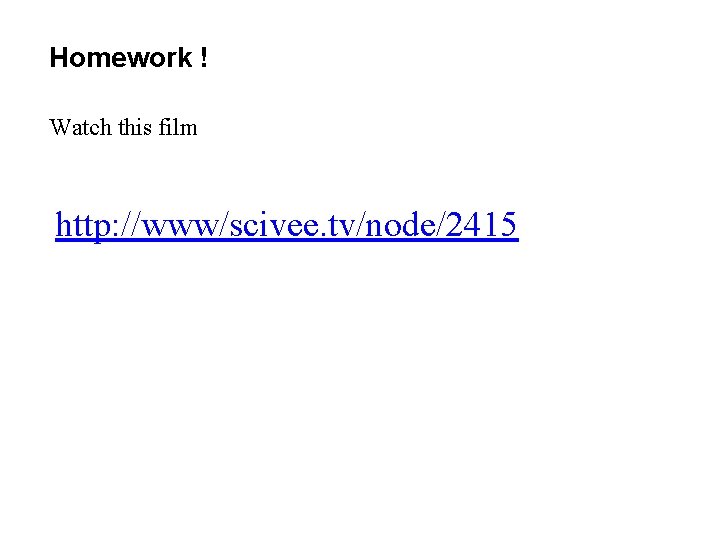 Homework ! Watch this film http: //www/scivee. tv/node/2415 