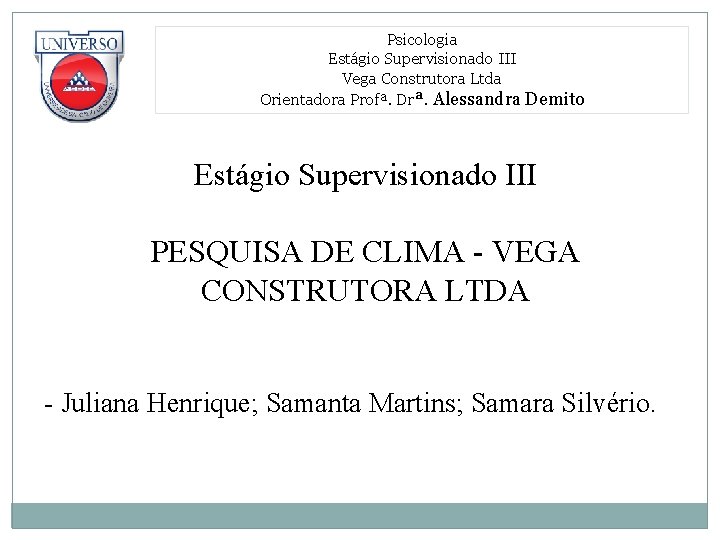 Psicologia Estágio Supervisionado III Vega Construtora Ltda Orientadora Profª. Drª. Alessandra Demito Estágio Supervisionado