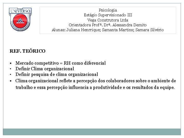 Psicologia Estágio Supervisionado III Vega Construtora Ltda Orientadora Profª. Drª. Alessandra Demito Alunas: Juliana