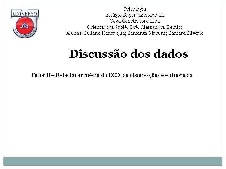 Psicologia Estágio Supervisionado III Vega Construtora Ltda Orientadora Profª. Drª. Alessandra Demito Alunas: Juliana