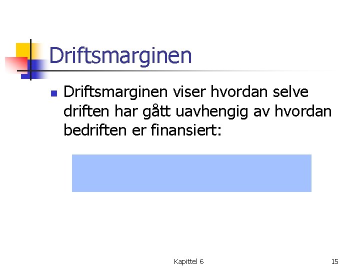 Driftsmarginen n Driftsmarginen viser hvordan selve driften har gått uavhengig av hvordan bedriften er