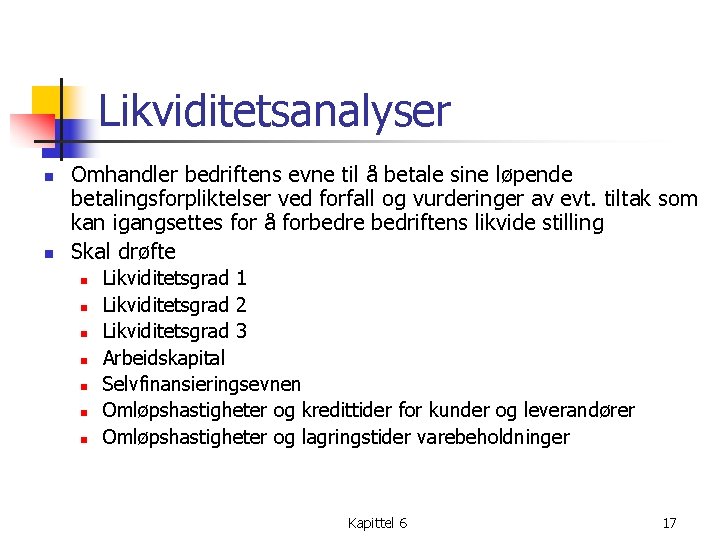 Likviditetsanalyser n n Omhandler bedriftens evne til å betale sine løpende betalingsforpliktelser ved forfall