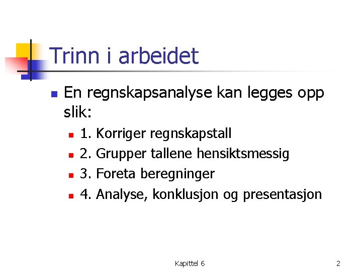 Trinn i arbeidet n En regnskapsanalyse kan legges opp slik: n n 1. 2.