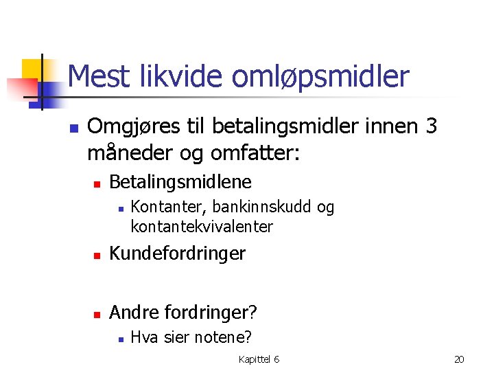 Mest likvide omløpsmidler n Omgjøres til betalingsmidler innen 3 måneder og omfatter: n Betalingsmidlene