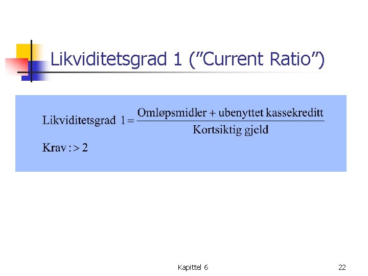 Likviditetsgrad 1 (”Current Ratio”) Kapittel 6 22 
