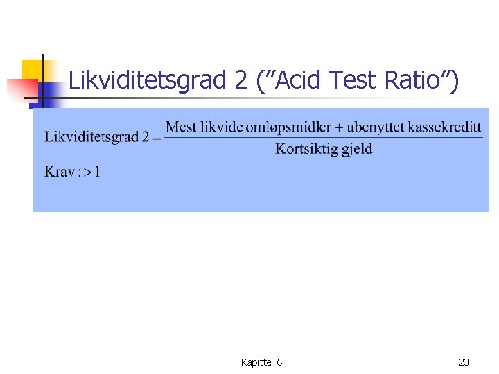 Likviditetsgrad 2 (”Acid Test Ratio”) Kapittel 6 23 
