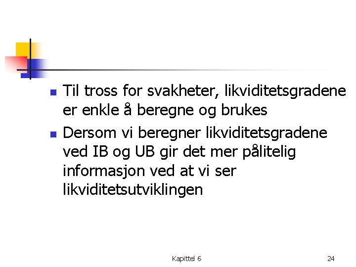 n n Til tross for svakheter, likviditetsgradene er enkle å beregne og brukes Dersom
