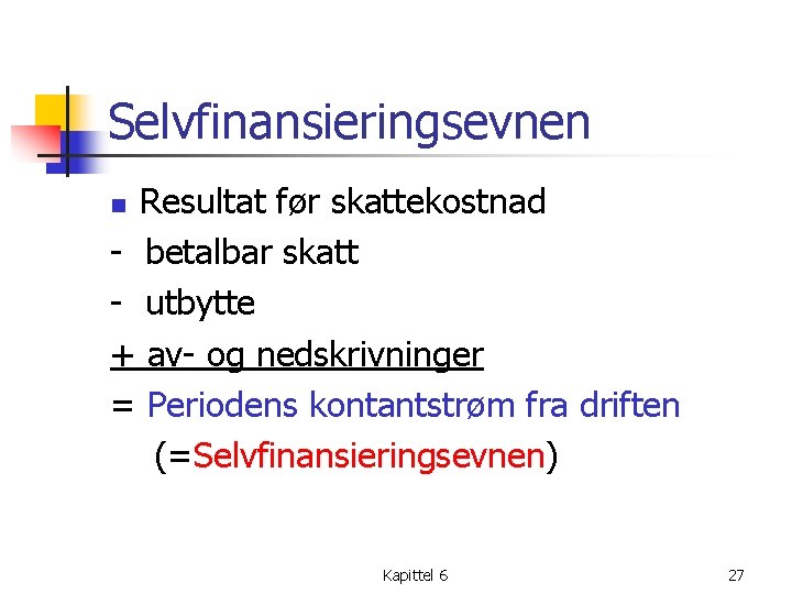 Selvfinansieringsevnen Resultat før skattekostnad - betalbar skatt - utbytte + av- og nedskrivninger =