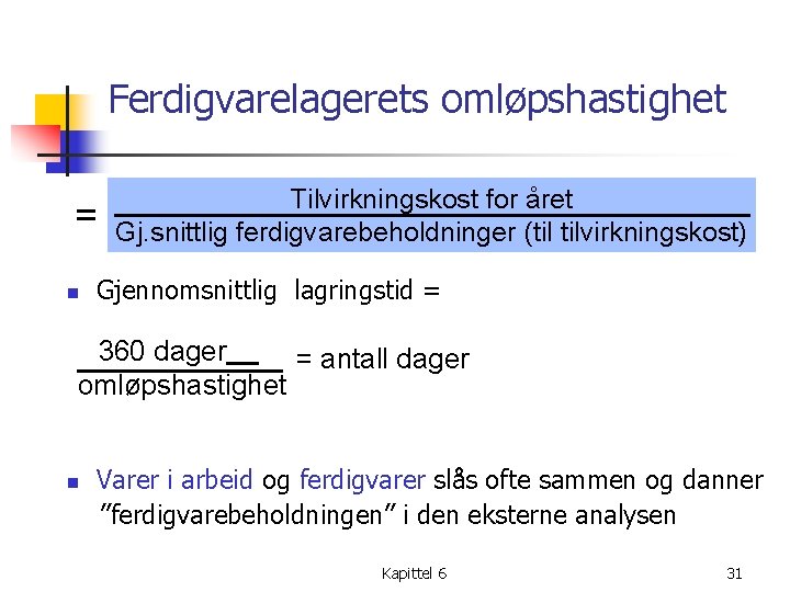 Ferdigvarelagerets omløpshastighet = n Tilvirkningskost for året Gj. snittlig ferdigvarebeholdninger (til tilvirkningskost) Gjennomsnittlig lagringstid