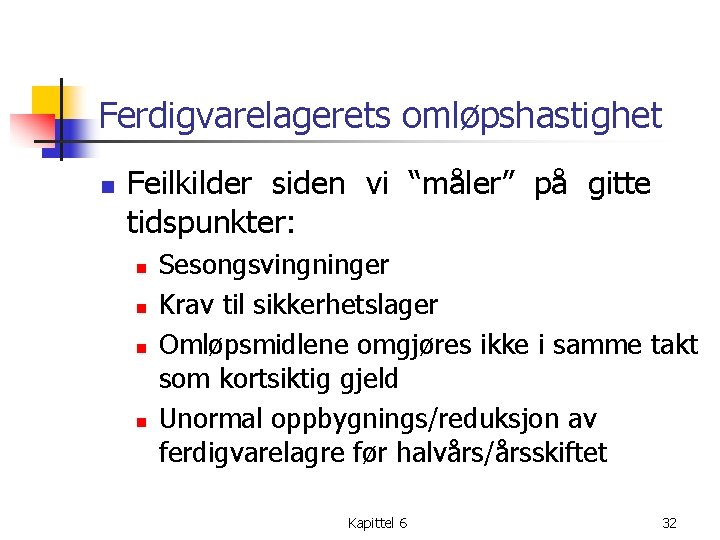 Ferdigvarelagerets omløpshastighet n Feilkilder siden vi “måler” på gitte tidspunkter: n n Sesongsvingninger Krav
