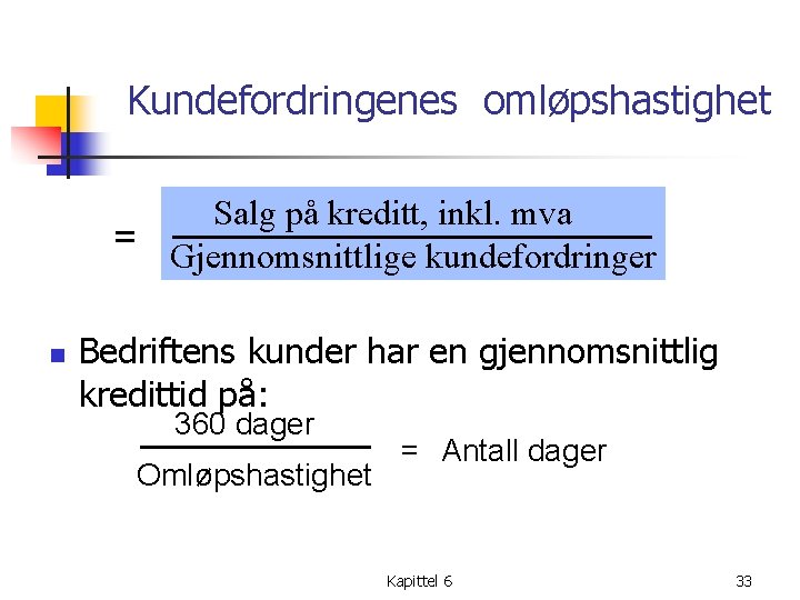 Kundefordringenes omløpshastighet Salg på kreditt, inkl. mva = Gjennomsnittlige kundefordringer n Bedriftens kunder har