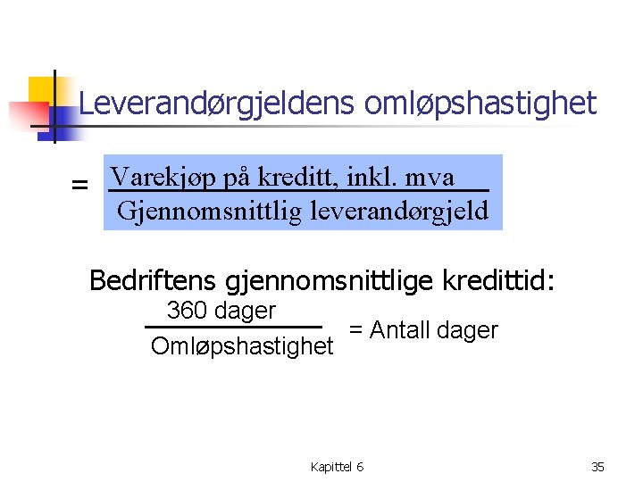 Leverandørgjeldens omløpshastighet = Varekjøp på kreditt, inkl. mva Gjennomsnittlig leverandørgjeld Bedriftens gjennomsnittlige kredittid: 360
