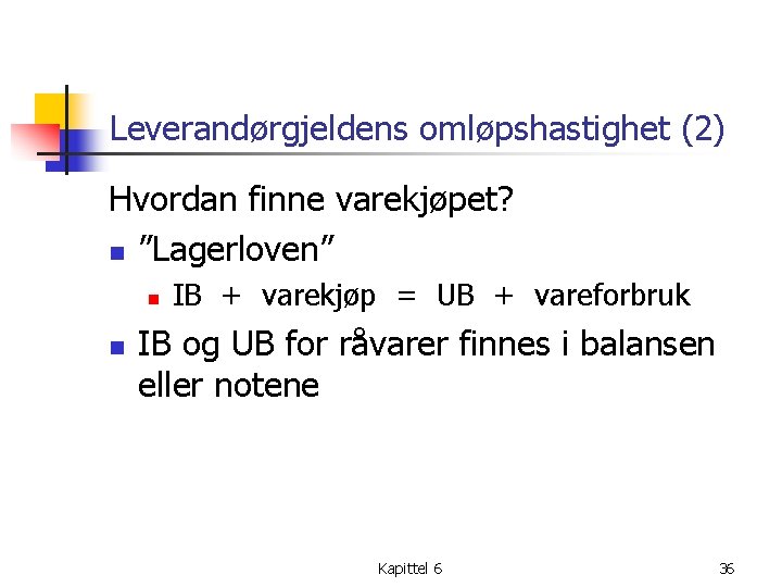 Leverandørgjeldens omløpshastighet (2) Hvordan finne varekjøpet? n ”Lagerloven” n n IB + varekjøp =