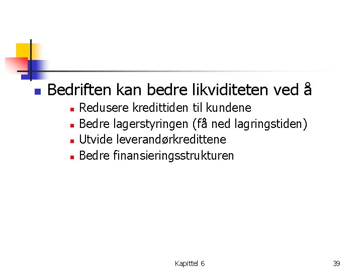 n Bedriften kan bedre likviditeten ved å n n Redusere kredittiden til kundene Bedre