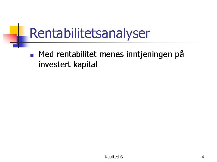 Rentabilitetsanalyser n Med rentabilitet menes inntjeningen på investert kapital Kapittel 6 4 