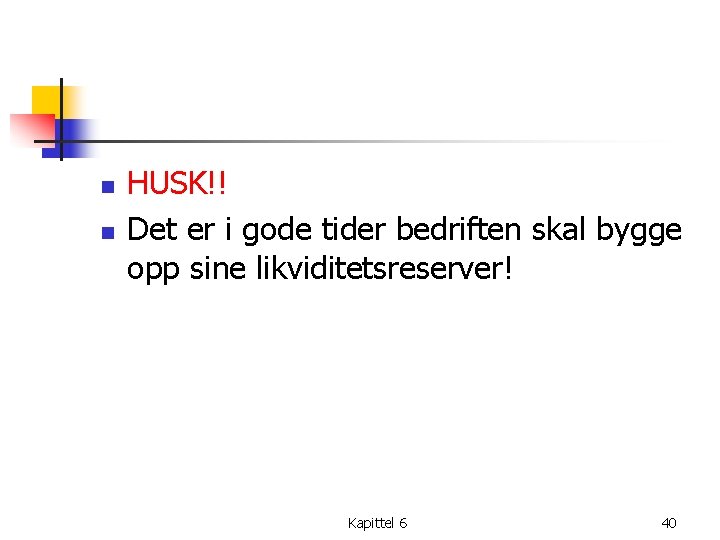 n n HUSK!! Det er i gode tider bedriften skal bygge opp sine likviditetsreserver!