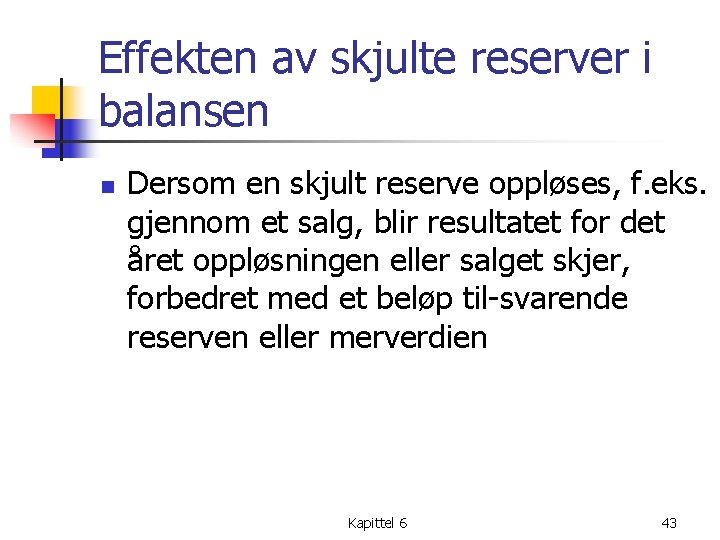 Effekten av skjulte reserver i balansen n Dersom en skjult reserve oppløses, f. eks.