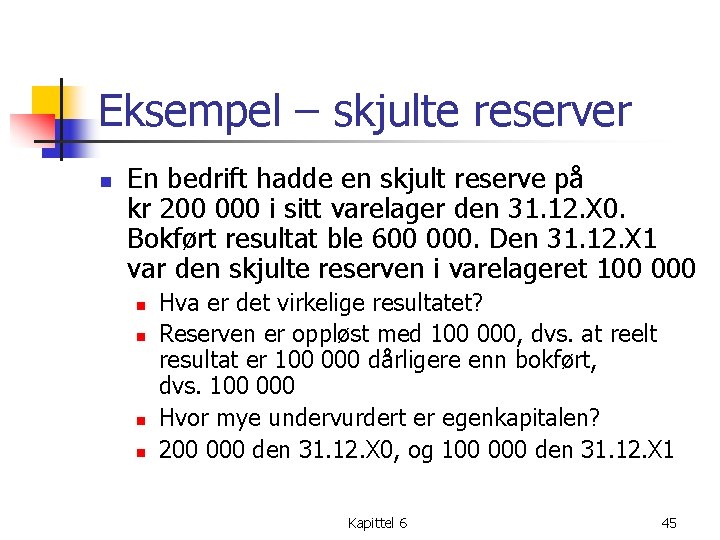 Eksempel – skjulte reserver n En bedrift hadde en skjult reserve på kr 200