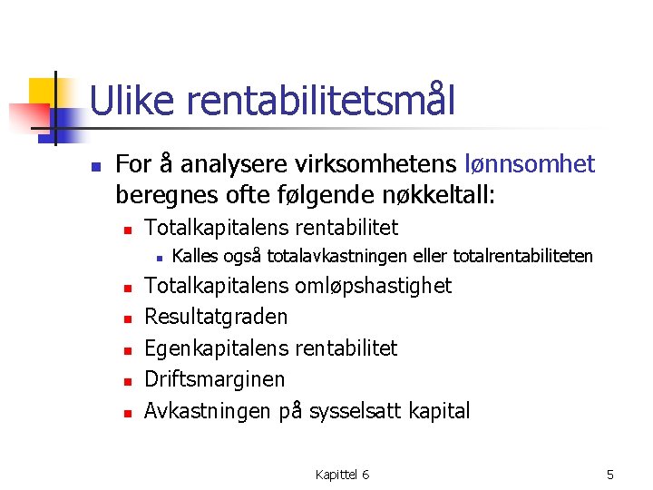 Ulike rentabilitetsmål n For å analysere virksomhetens lønnsomhet beregnes ofte følgende nøkkeltall: n Totalkapitalens