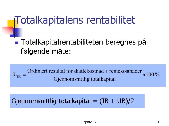 Totalkapitalens rentabilitet n Totalkapitalrentabiliteten beregnes på følgende måte: Gjennomsnittlig totalkapital = (IB + UB)/2