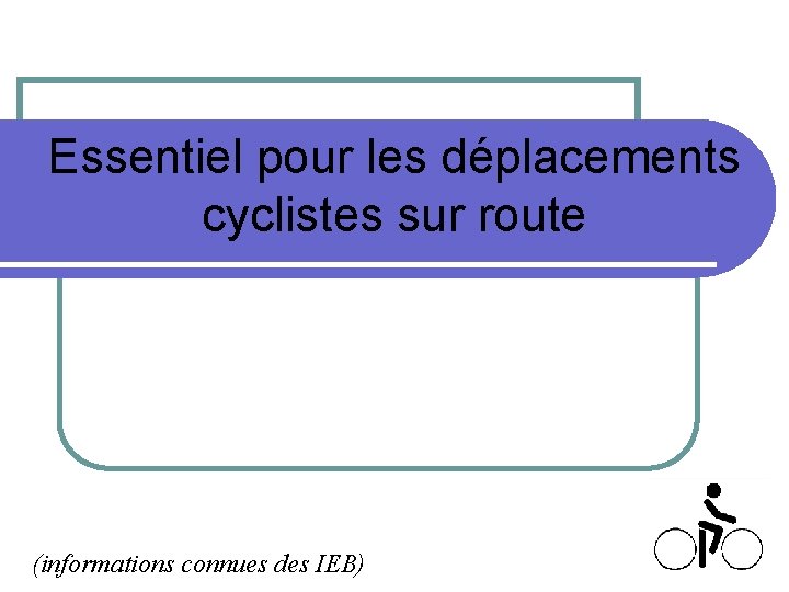 Essentiel pour les déplacements cyclistes sur route (informations connues des IEB) 