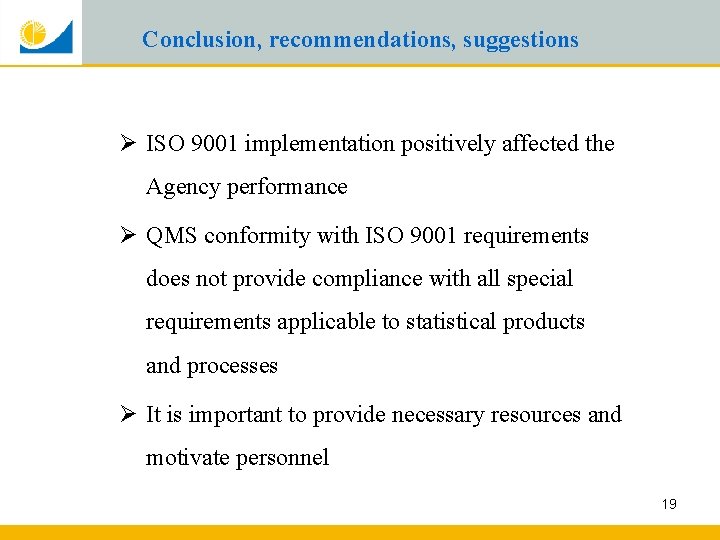 Conclusion, recommendations, suggestions Ø ISO 9001 implementation positively affected the Agency performance Ø QMS