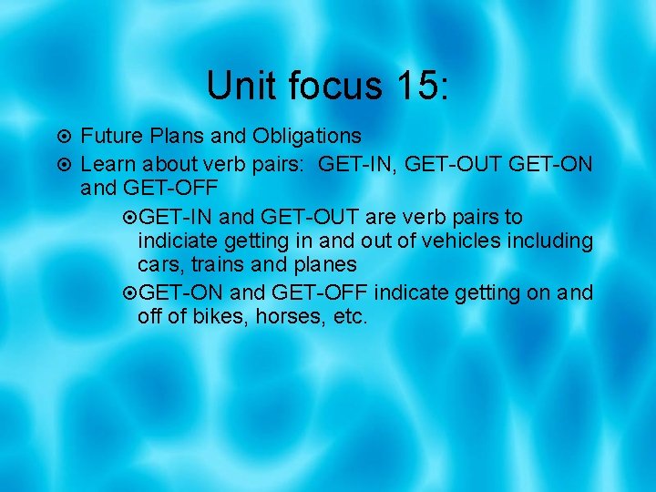 Unit focus 15: Future Plans and Obligations Learn about verb pairs: GET-IN, GET-OUT GET-ON
