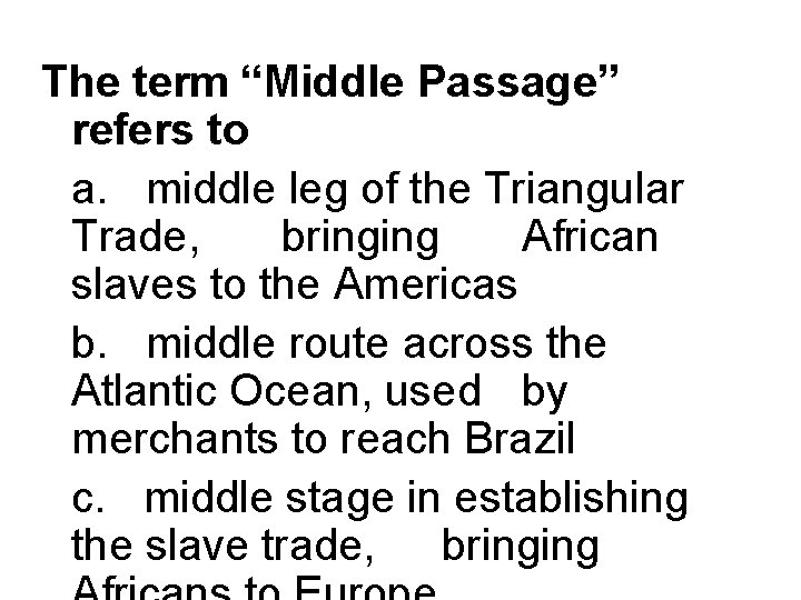 The term “Middle Passage” refers to a. middle leg of the Triangular Trade, bringing