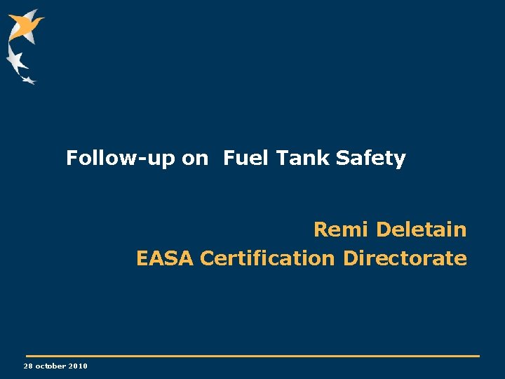 Follow-up on Fuel Tank Safety Remi Deletain EASA Certification Directorate 28 october 2010 
